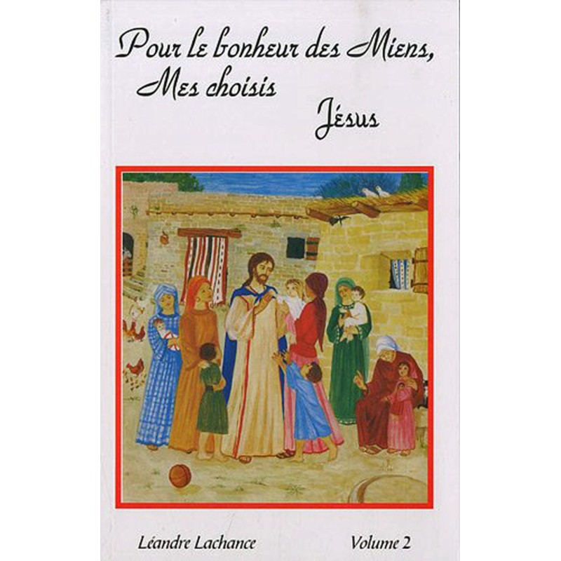 Pour le bonheur des miens, mes choisis. Jésus (Vol 1)