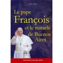 Le pape François et le miracle de Buenos Aires ALAIN PILOTE